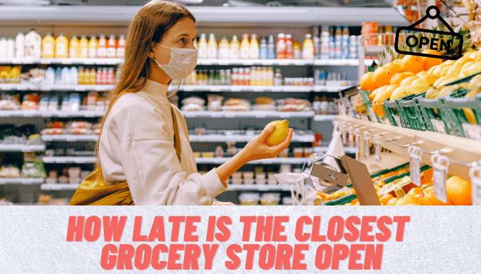 How late is the closest grocery store open?