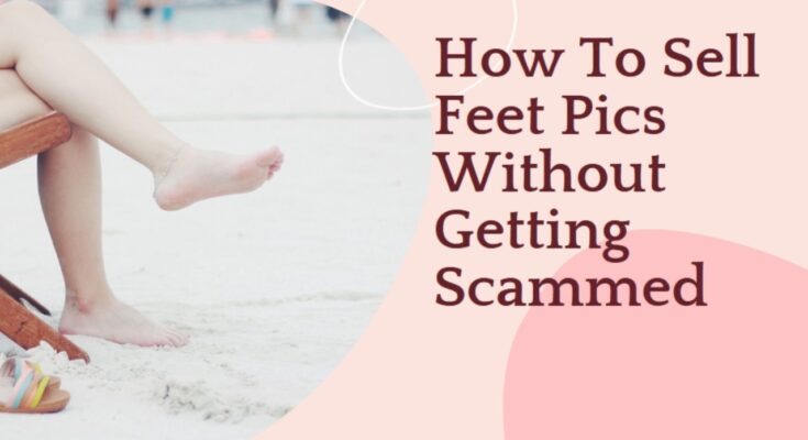 How To Sell Feet Pics Without Getting Scammed
